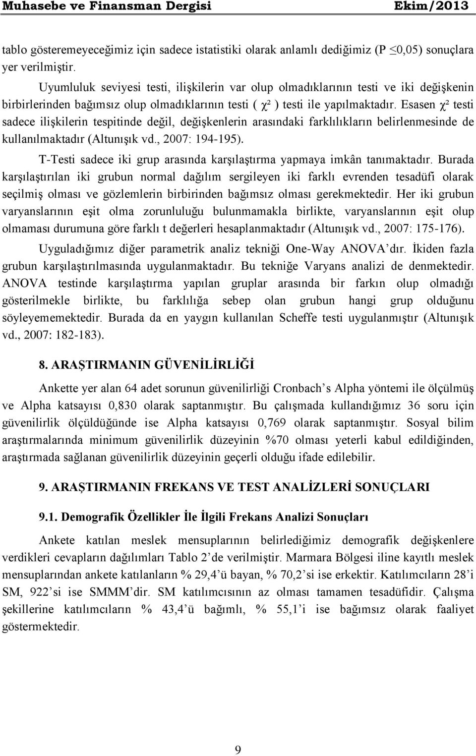 Esasen χ² testi sadece ilişkilerin tespitinde değil, değişkenlerin arasındaki farklılıkların belirlenmesinde de kullanılmaktadır (Altunışık vd., 2007: 194-195).