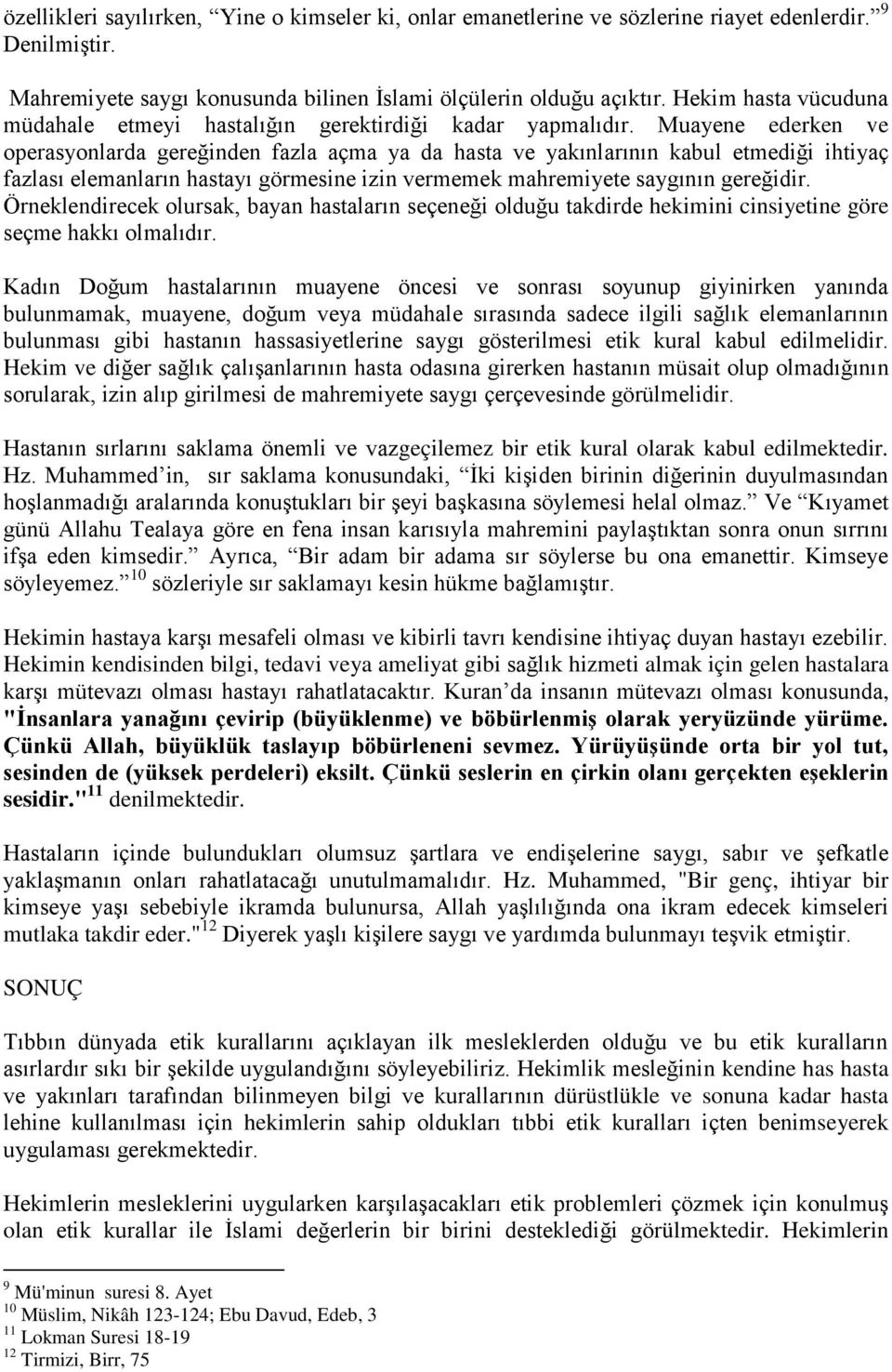 Muayene ederken ve operasyonlarda gereğinden fazla açma ya da hasta ve yakınlarının kabul etmediği ihtiyaç fazlası elemanların hastayı görmesine izin vermemek mahremiyete saygının gereğidir.