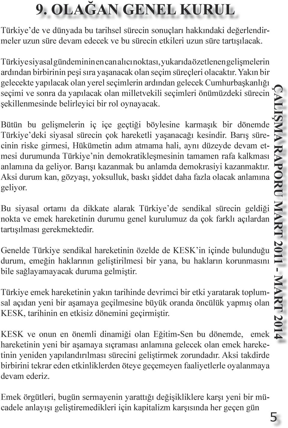 Yakın bir gelecekte yapılacak olan yerel seçimlerin ardından gelecek Cumhurbaşkanlığı seçimi ve sonra da yapılacak olan milletvekili seçimleri önümüzdeki sürecin şekillenmesinde belirleyici bir rol