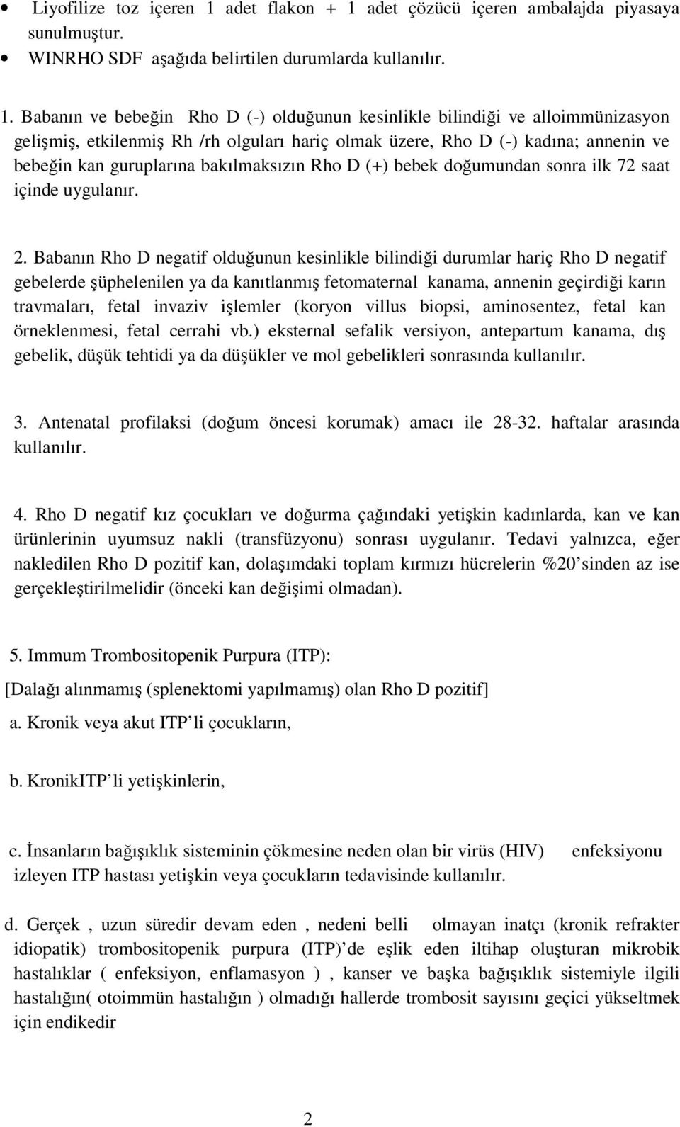 adet çözücü içeren ambalajda piyasaya sunulmuştur. WINRHO SDF aşağıda belirtilen durumlarda kullanılır. 1.