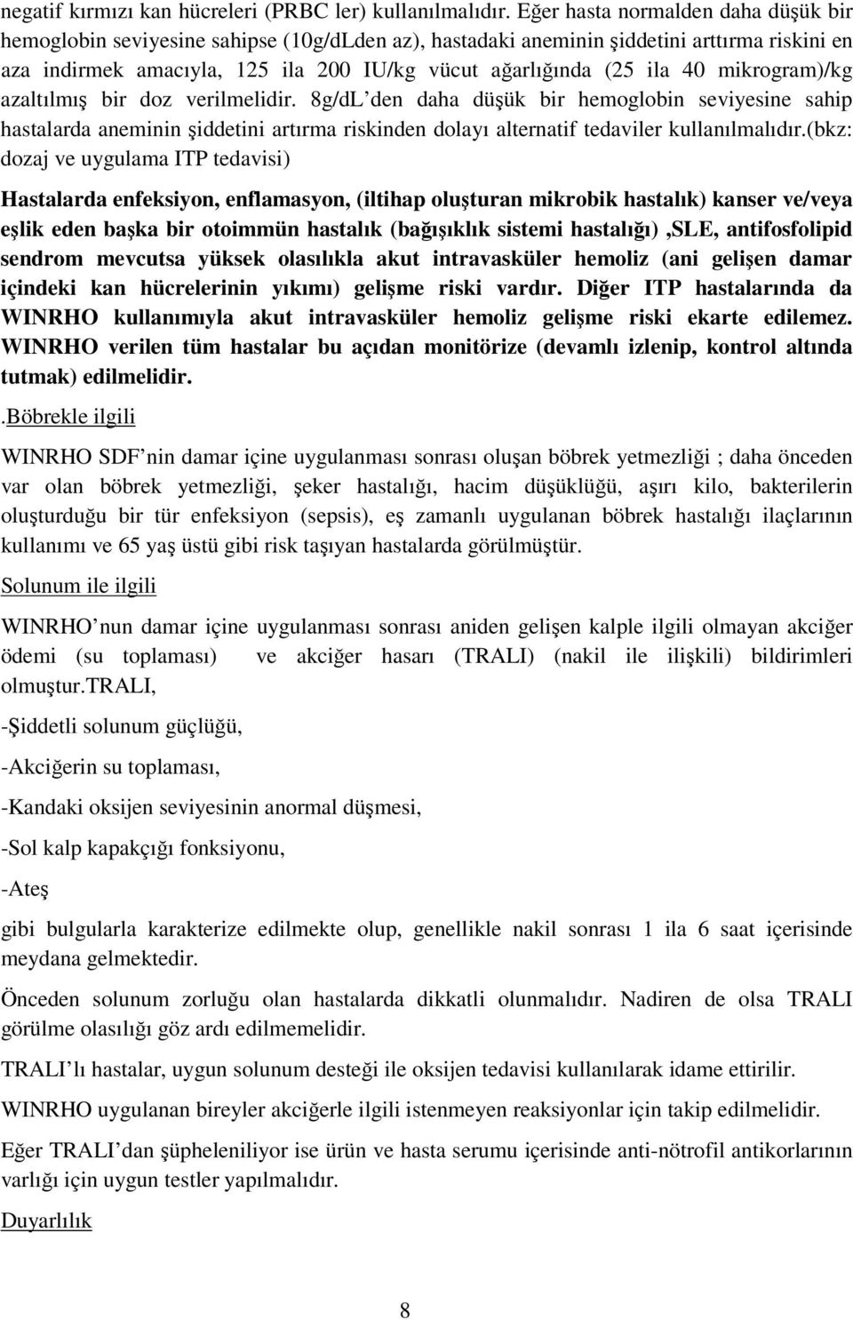 40 mikrogram)/kg azaltılmış bir doz verilmelidir. 8g/dL den daha düşük bir hemoglobin seviyesine sahip hastalarda aneminin şiddetini artırma riskinden dolayı alternatif tedaviler kullanılmalıdır.