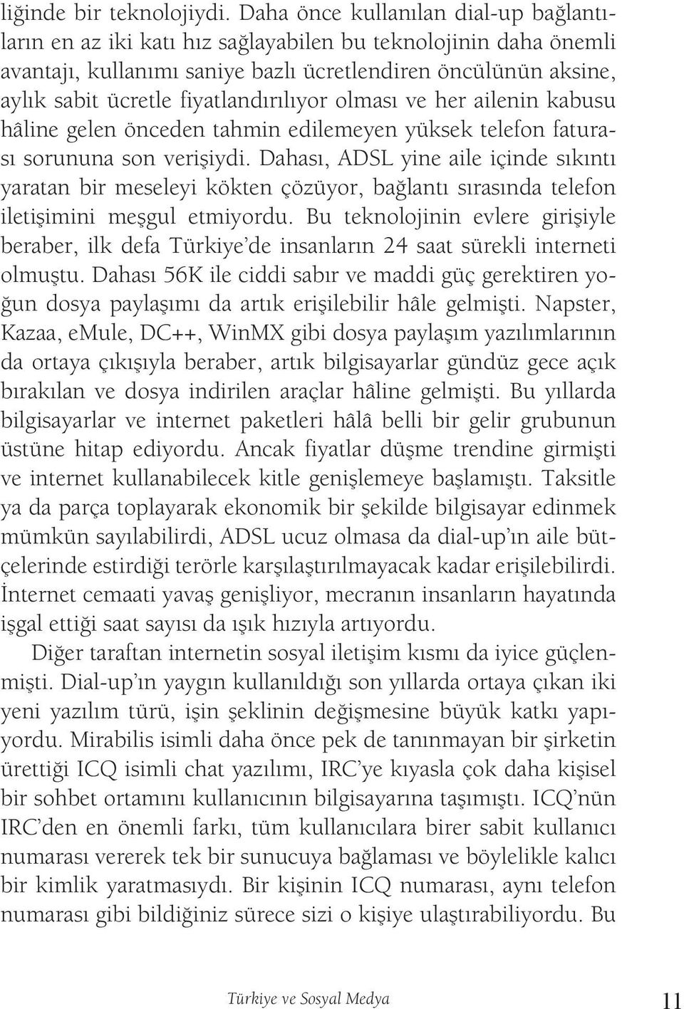 fiyatlandırılıyor olması ve her ailenin kabusu hâline gelen önceden tahmin edilemeyen yüksek telefon faturası sorununa son verişiydi.