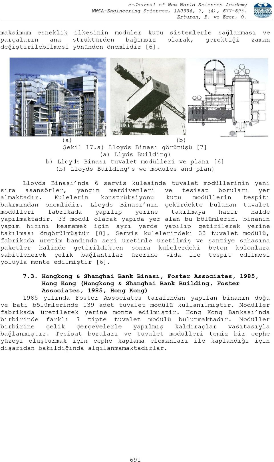 yanı sıra asansörler, yangın merdivenleri ve tesisat boruları yer almaktadır. Kulelerin konstrüksiyonu kutu modüllerin tespiti bakımından önemlidir.