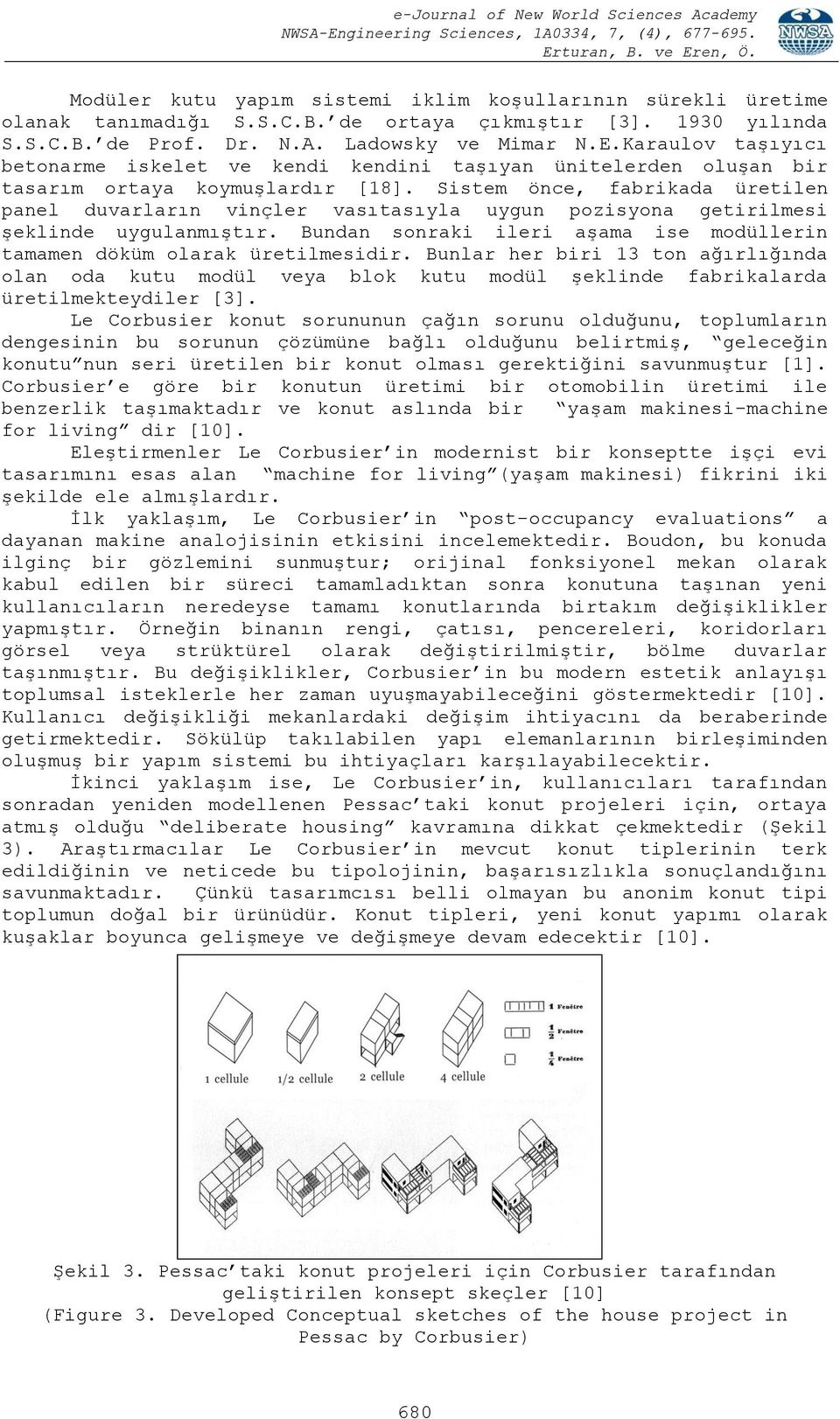 Sistem önce, fabrikada üretilen panel duvarların vinçler vasıtasıyla uygun pozisyona getirilmesi şeklinde uygulanmıştır. Bundan sonraki ileri aşama ise modüllerin tamamen döküm olarak üretilmesidir.