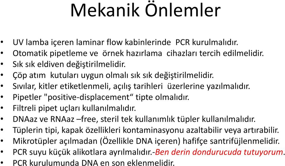 Filtreli pipet uçları kullanılmalıdır. DNAaz ve RNAaz free, steril tek kullanımlık tüpler kullanılmalıdır.