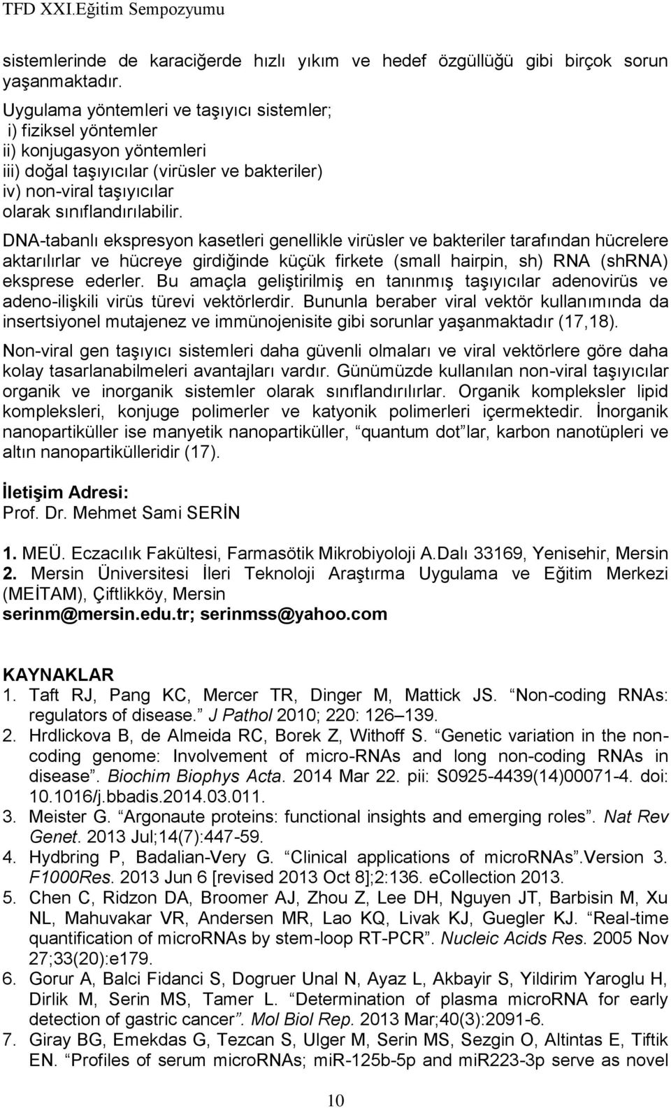 DNA-tabanlı ekspresyon kasetleri genellikle virüsler ve bakteriler tarafından hücrelere aktarılırlar ve hücreye girdiğinde küçük firkete (small hairpin, sh) RNA (shrna) eksprese ederler.