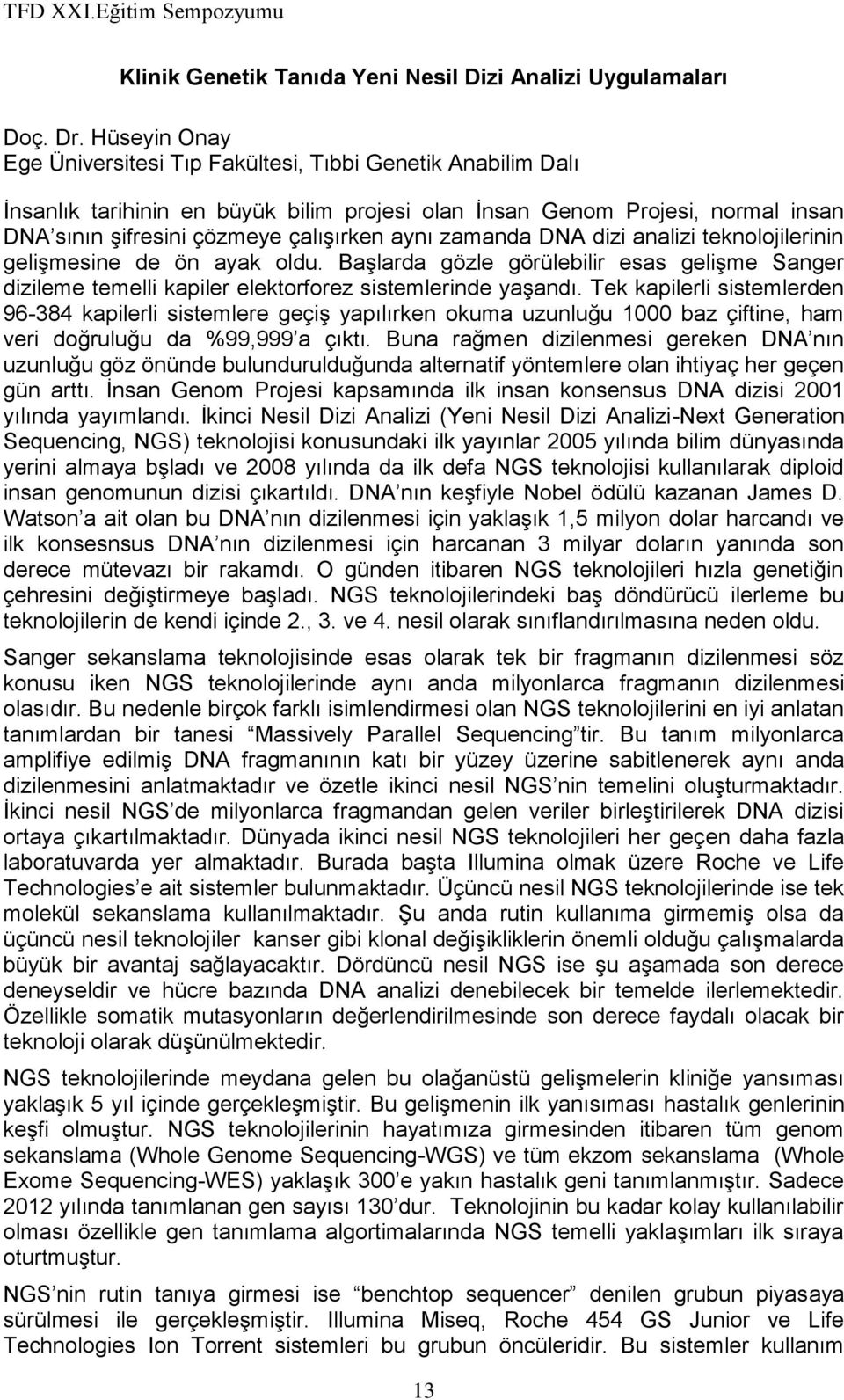 zamanda DNA dizi analizi teknolojilerinin gelişmesine de ön ayak oldu. Başlarda gözle görülebilir esas gelişme Sanger dizileme temelli kapiler elektorforez sistemlerinde yaşandı.