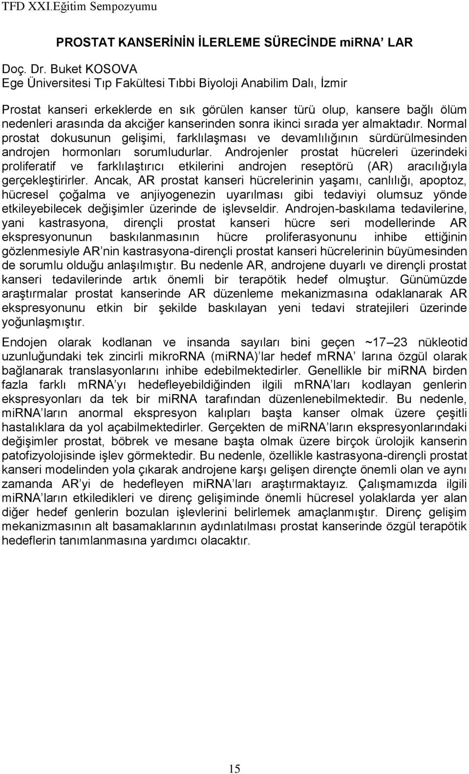 kanserinden sonra ikinci sırada yer almaktadır. Normal prostat dokusunun gelişimi, farklılaşması ve devamlılığının sürdürülmesinden androjen hormonları sorumludurlar.