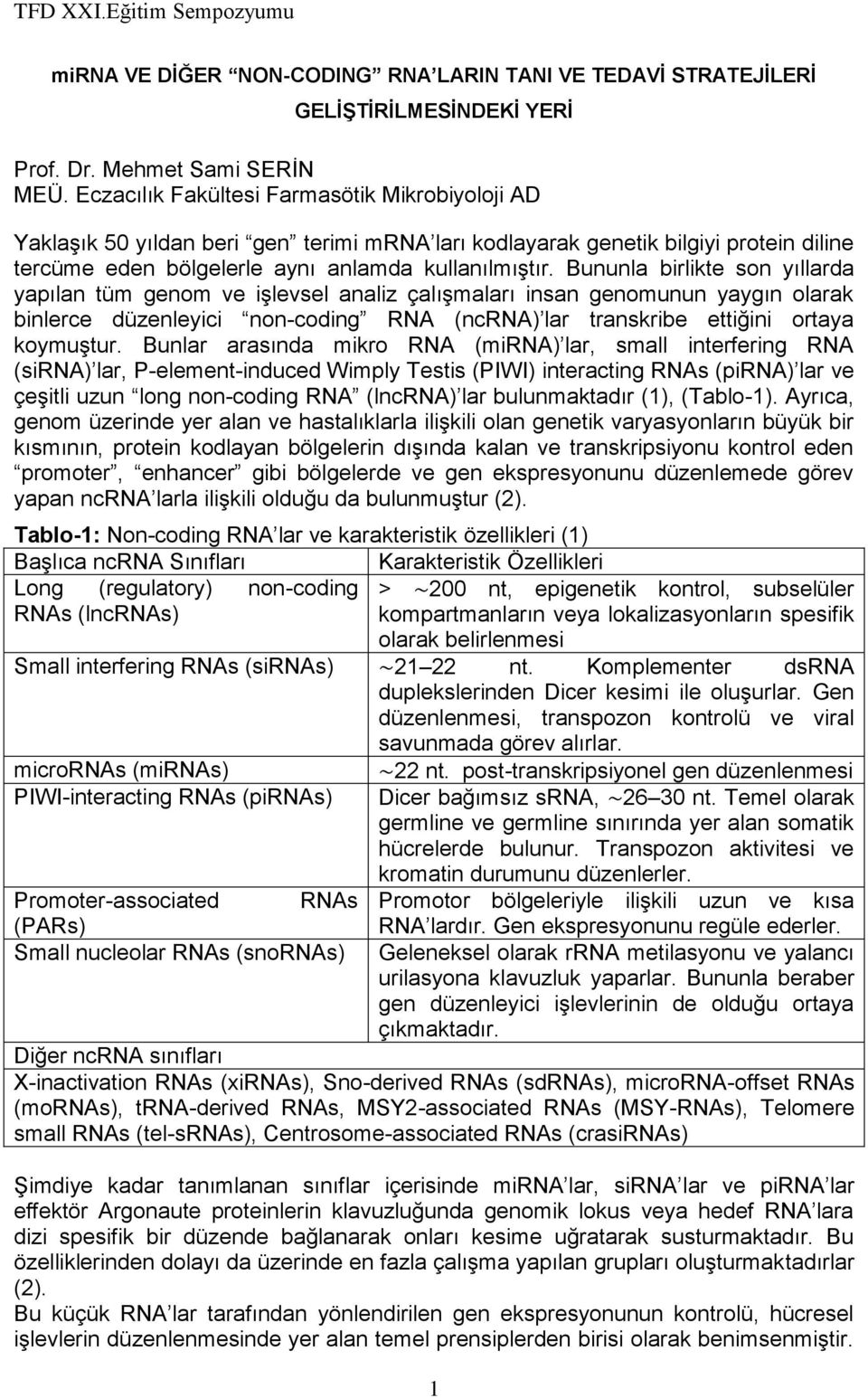 Bununla birlikte son yıllarda yapılan tüm genom ve işlevsel analiz çalışmaları insan genomunun yaygın olarak binlerce düzenleyici non-coding RNA (ncrna) lar transkribe ettiğini ortaya koymuştur.