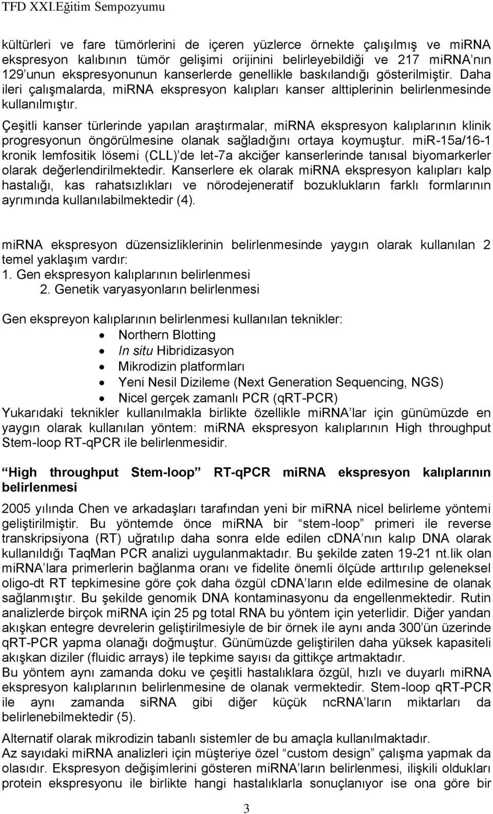 Çeşitli kanser türlerinde yapılan araştırmalar, mirna ekspresyon kalıplarının klinik progresyonun öngörülmesine olanak sağladığını ortaya koymuştur.