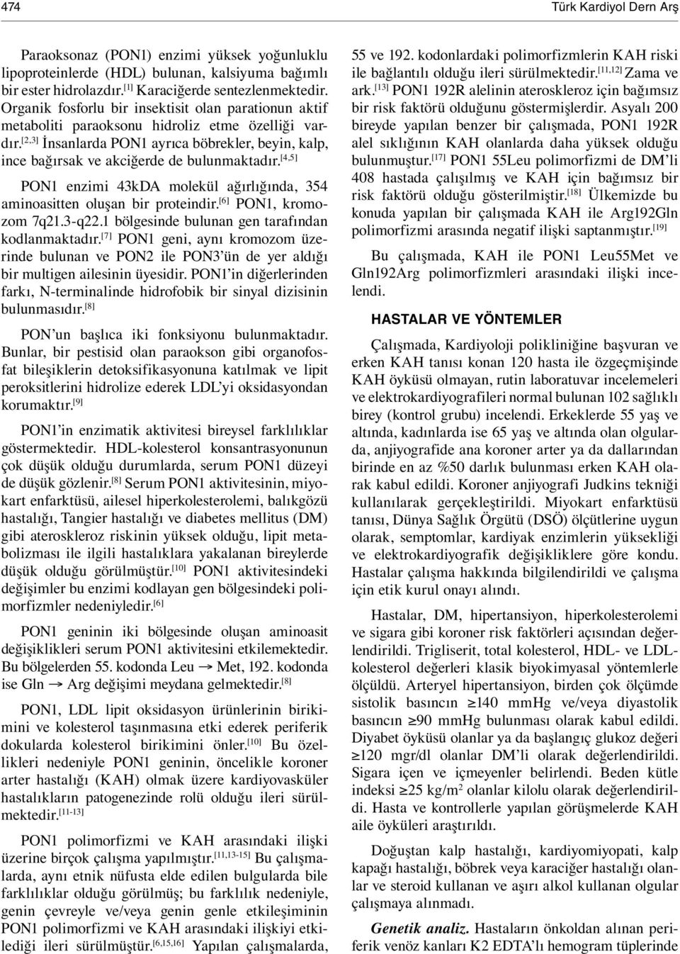 [2,3] İnsanlarda PON1 ayrıca böbrekler, beyin, kalp, ince bağırsak ve akciğerde de bulunmaktadır. [4,5] PON1 enzimi 43kDA molekül ağırlığında, 354 aminoasitten oluşan bir proteindir.