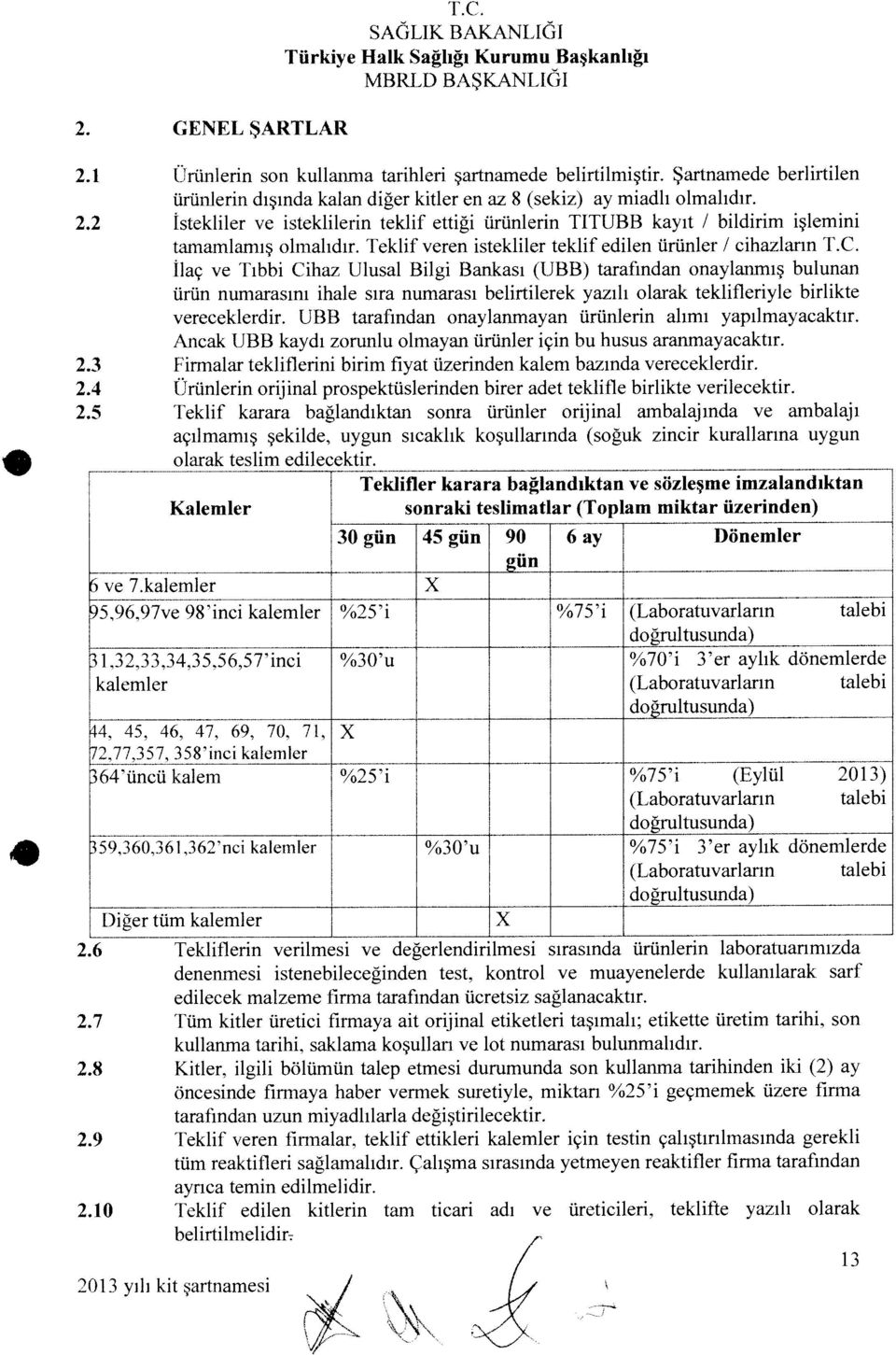 Teklif veren istekliler teklif edilen ürünler 1 cihazların TC. İlaç ve Tıbbi Cihaz Ulusal Bilgi Bankası (DJBR) tarafından onaylanmış bulunan uıun numar ısını ııııle sıra numarası bt.