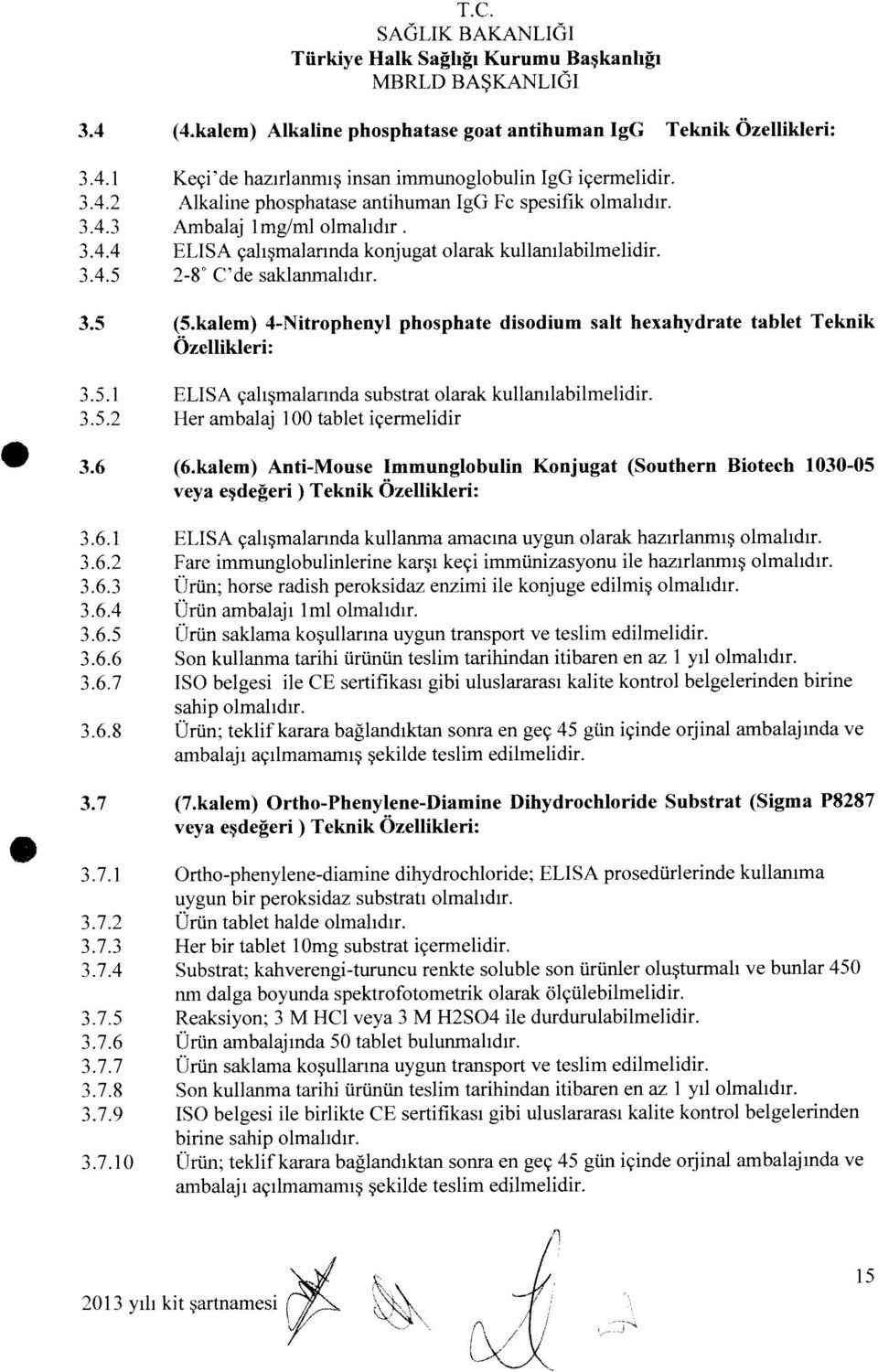 kalem) 4-Nitrophenyi phosphate disodium sah hexahydrate tablet Teknik Ozellikleri: ELISA çalışmalarında substrat olarak kullanılabilmelidir. Her amhala 100 tablet içermelidir (6.