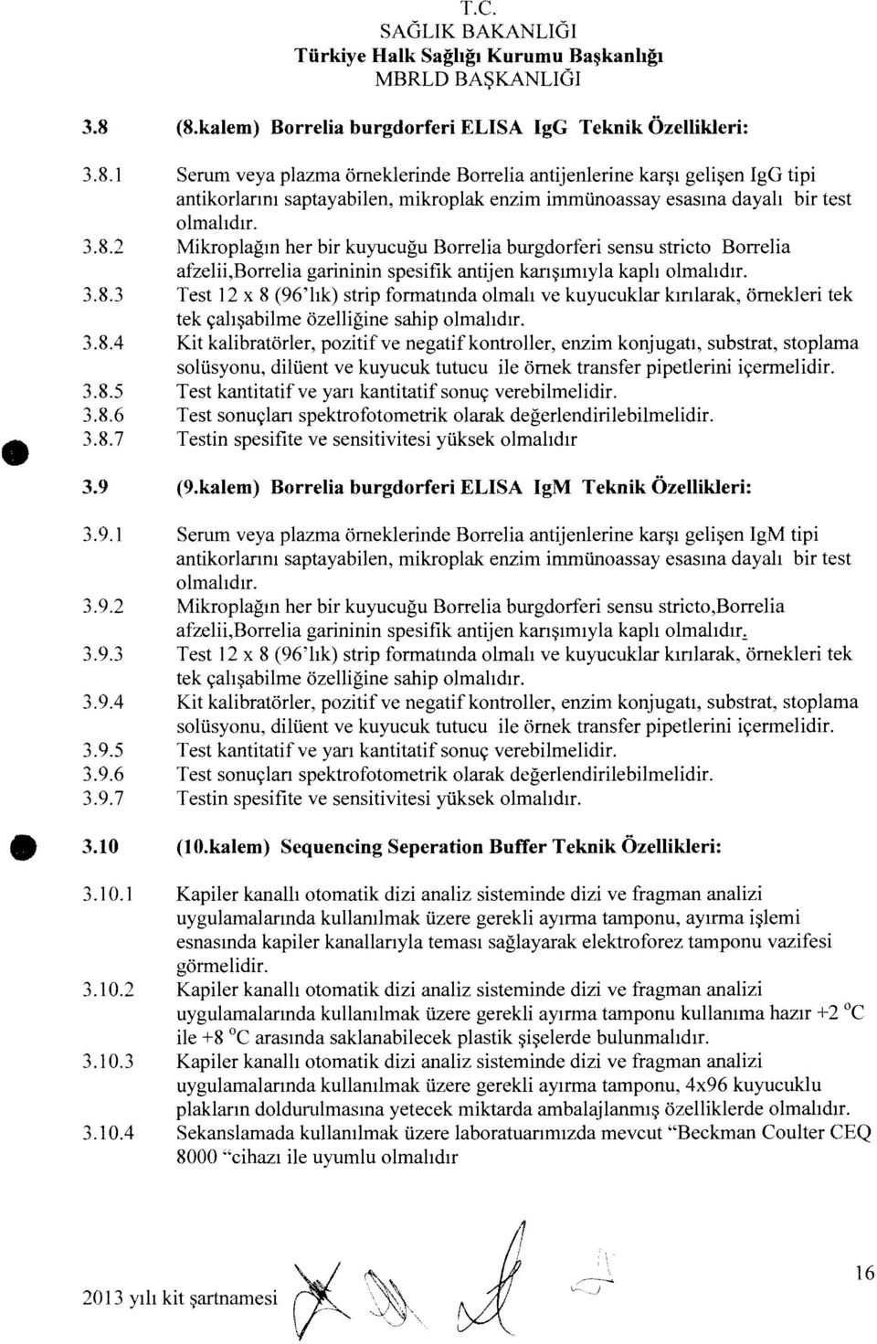 Mikroplağın her bir kuyucuğu Borrelia burgdorferi sensu stricto Borrelia afzeiii,borreiia gari.ninin spesifik antijen karışımıyla kaplı olmalıdır.