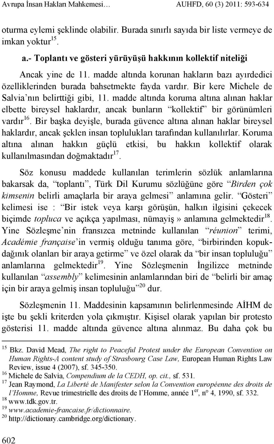 Bir kere Michele de Salvia nın belirttiği gibi, 11. madde altında koruma altına alınan haklar elbette bireysel haklardır, ancak bunların kollektif bir görünümleri vardır 16.