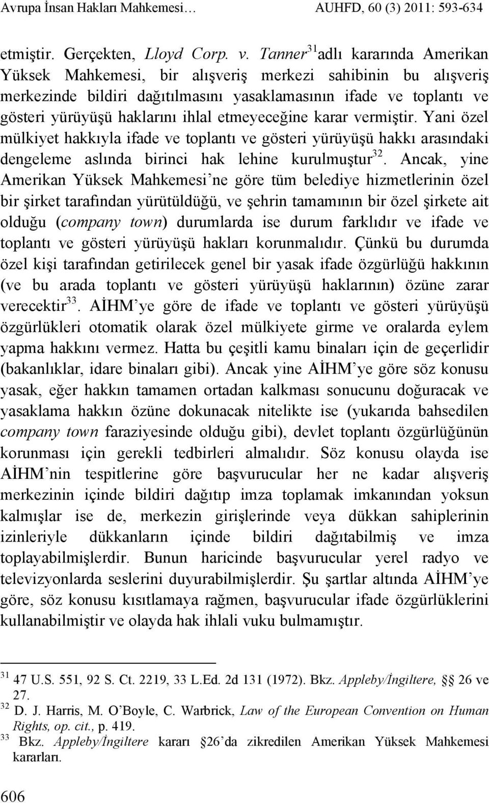 etmeyeceğine karar vermiştir. Yani özel mülkiyet hakkıyla ifade ve toplantı ve gösteri yürüyüşü hakkı arasındaki dengeleme aslında birinci hak lehine kurulmuştur 32.