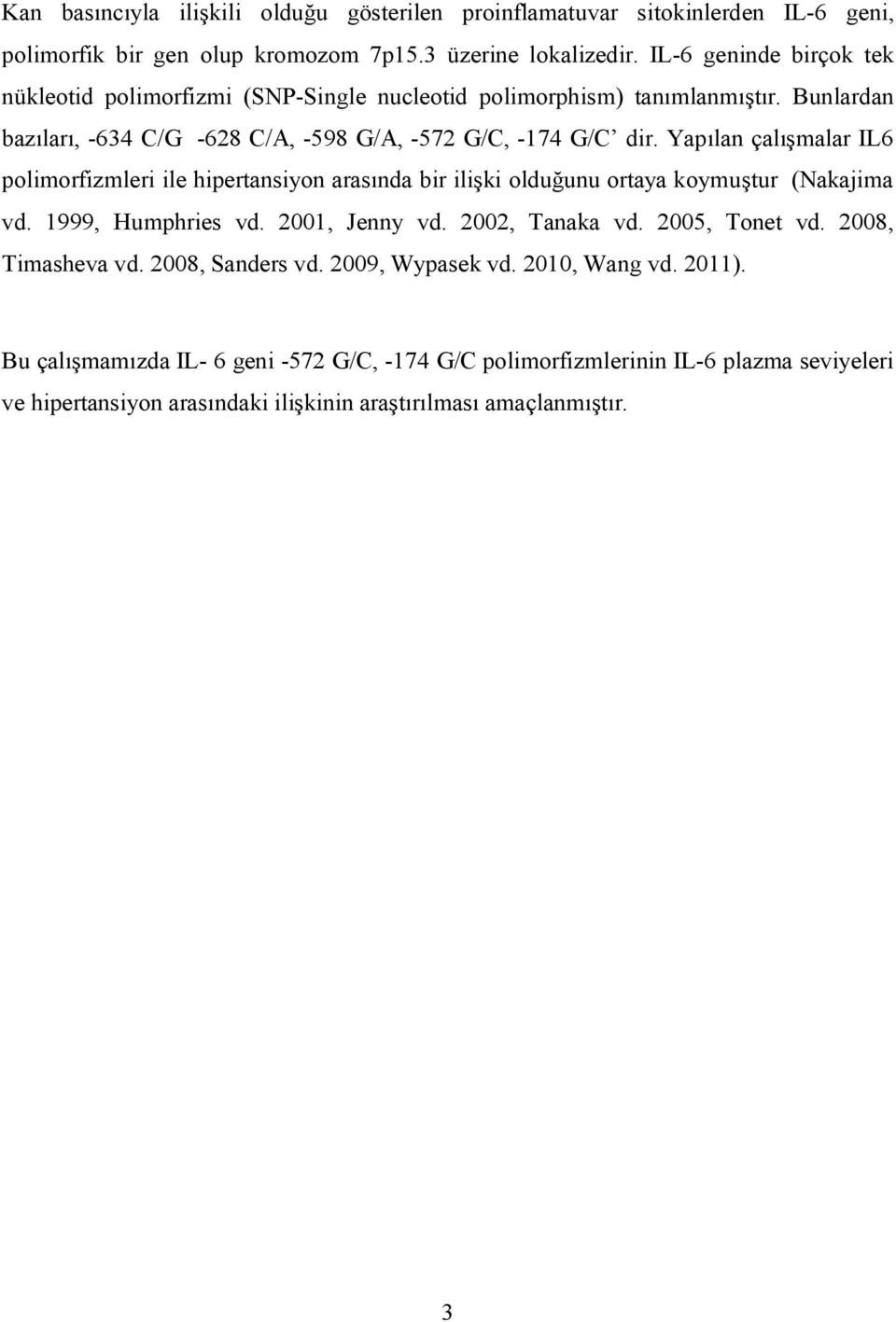 Yapılan çalışmalar IL6 polimorfizmleri ile hipertansiyon arasında bir ilişki olduğunu ortaya koymuştur (Nakajima vd. 1999, Humphries vd. 2001, Jenny vd. 2002, Tanaka vd.