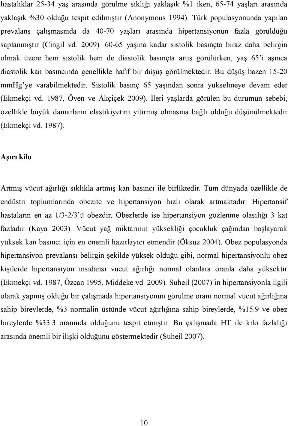 60-65 yaşına kadar sistolik basınçta biraz daha belirgin olmak üzere hem sistolik hem de diastolik basınçta artış görülürken, yaş 65 i aşınca diastolik kan basıncında genellikle hafif bir düşüş