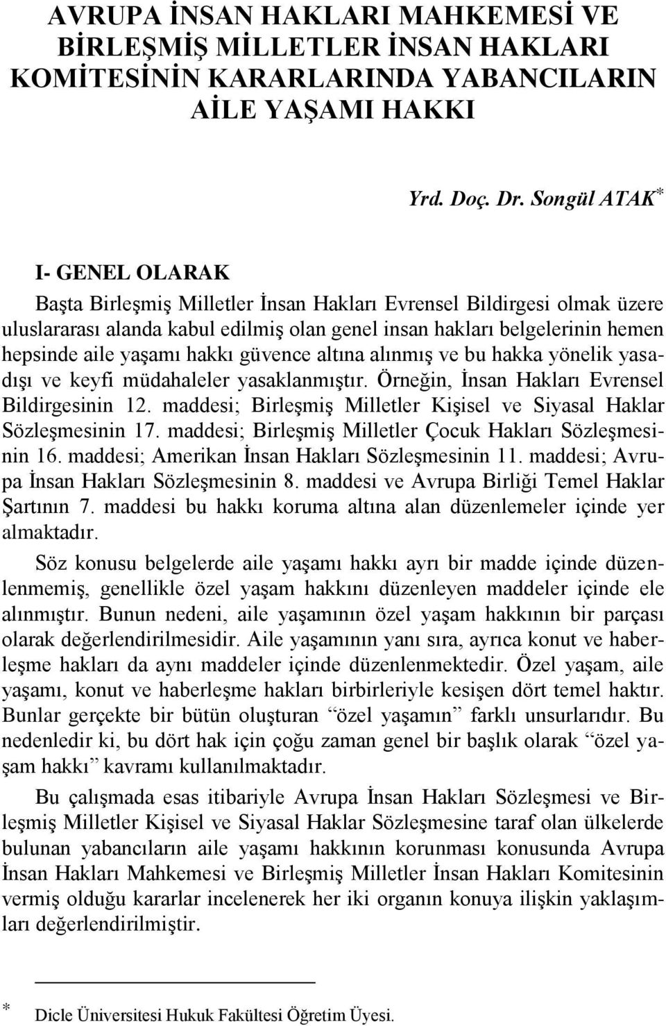 yaşamı hakkı güvence altına alınmış ve bu hakka yönelik yasadışı ve keyfi müdahaleler yasaklanmıştır. Örneğin, İnsan Hakları Evrensel Bildirgesinin 12.