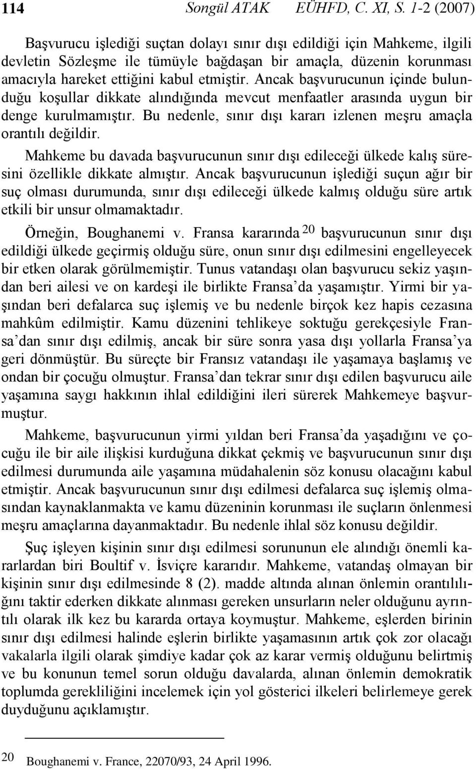 Ancak başvurucunun içinde bulunduğu koşullar dikkate alındığında mevcut menfaatler arasında uygun bir denge kurulmamıştır. Bu nedenle, sınır dışı kararı izlenen meşru amaçla orantılı değildir.