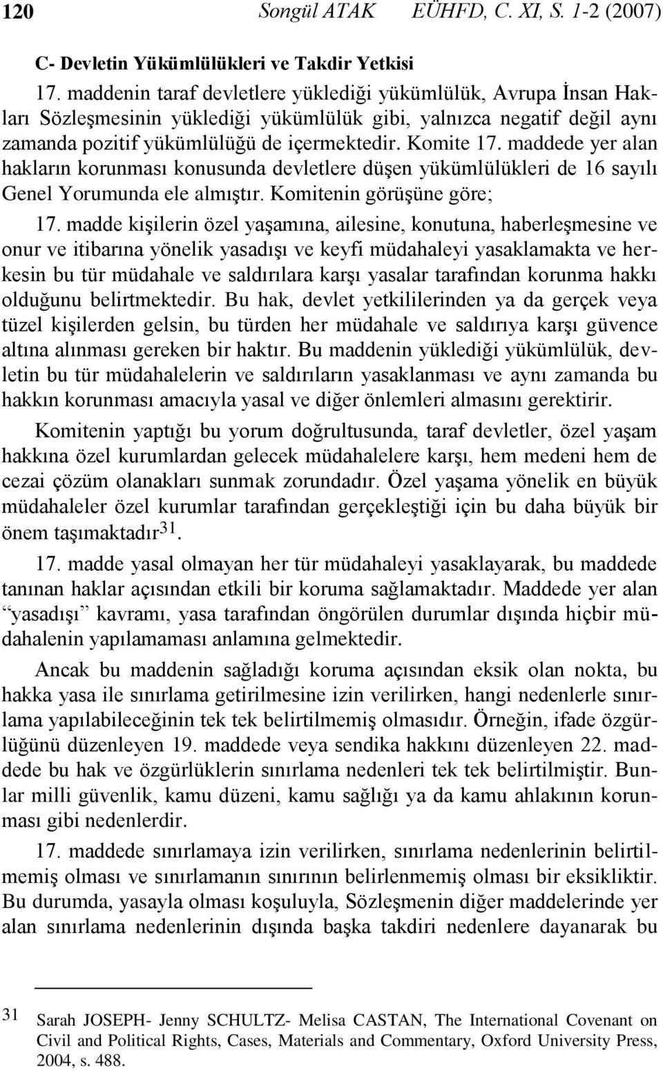 maddede yer alan hakların korunması konusunda devletlere düşen yükümlülükleri de 16 sayılı Genel Yorumunda ele almıştır. Komitenin görüşüne göre; 17.