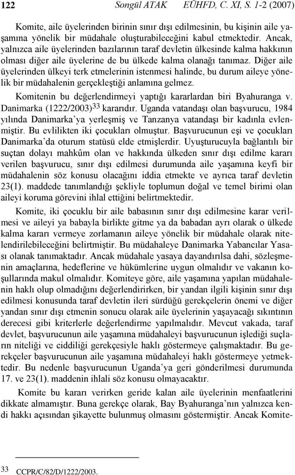 Diğer aile üyelerinden ülkeyi terk etmelerinin istenmesi halinde, bu durum aileye yönelik bir müdahalenin gerçekleştiği anlamına gelmez.