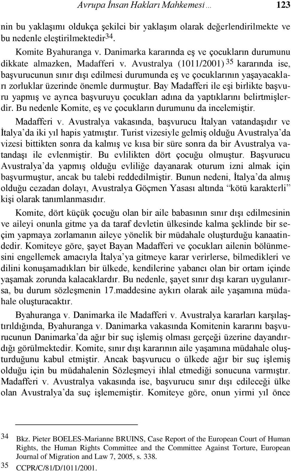 Avustralya (1011/2001) 35 kararında ise, başvurucunun sınır dışı edilmesi durumunda eş ve çocuklarının yaşayacakları zorluklar üzerinde önemle durmuştur.