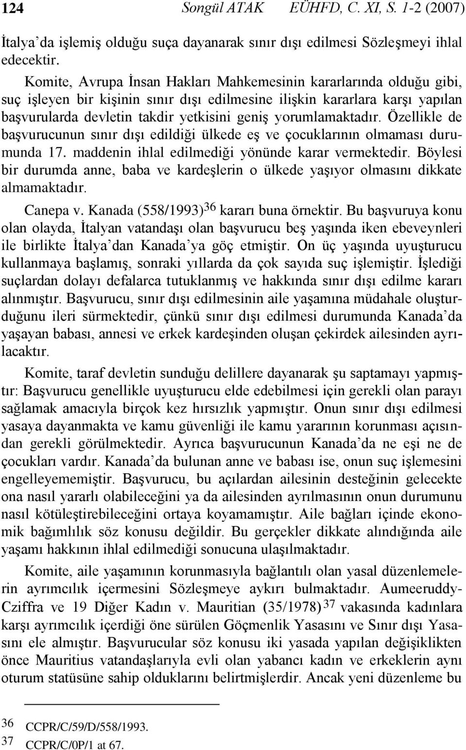 yorumlamaktadır. Özellikle de başvurucunun sınır dışı edildiği ülkede eş ve çocuklarının olmaması durumunda 17. maddenin ihlal edilmediği yönünde karar vermektedir.