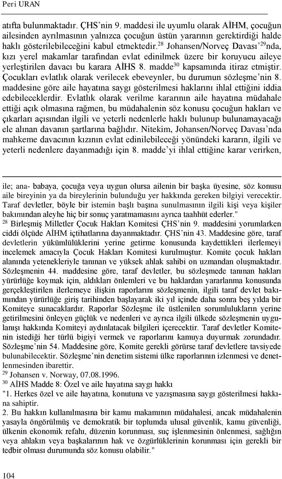 28 Johansen/Norveç Davası 29 nda, kızı yerel makamlar tarafından evlat edinilmek üzere bir koruyucu aileye yerleştirilen davacı bu karara AİHS 8. madde 30 kapsamında itiraz etmiştir.