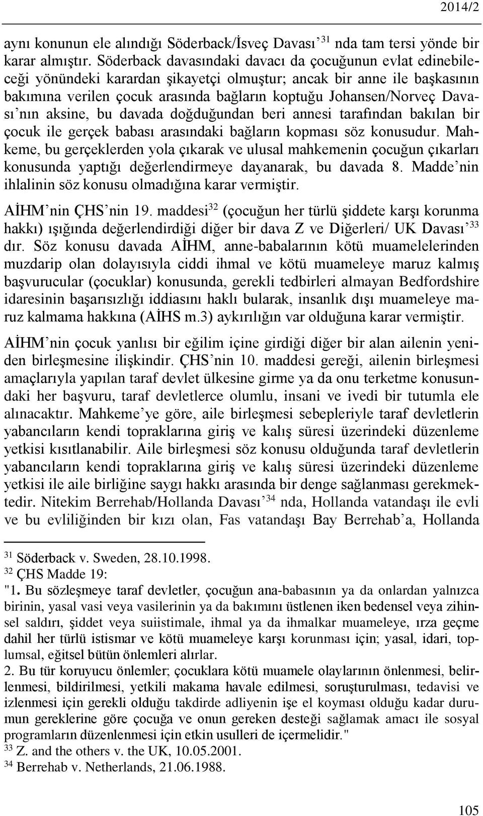 Davası nın aksine, bu davada doğduğundan beri annesi tarafından bakılan bir çocuk ile gerçek babası arasındaki bağların kopması söz konusudur.