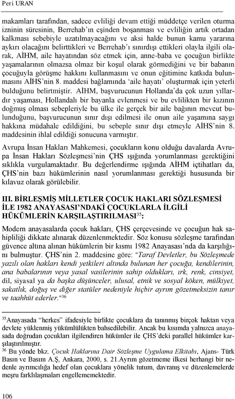 olmazsa olmaz bir koşul olarak görmediğini ve bir babanın çocuğuyla görüşme hakkını kullanmasını ve onun eğitimine katkıda bulunmasını AİHS nin 8.