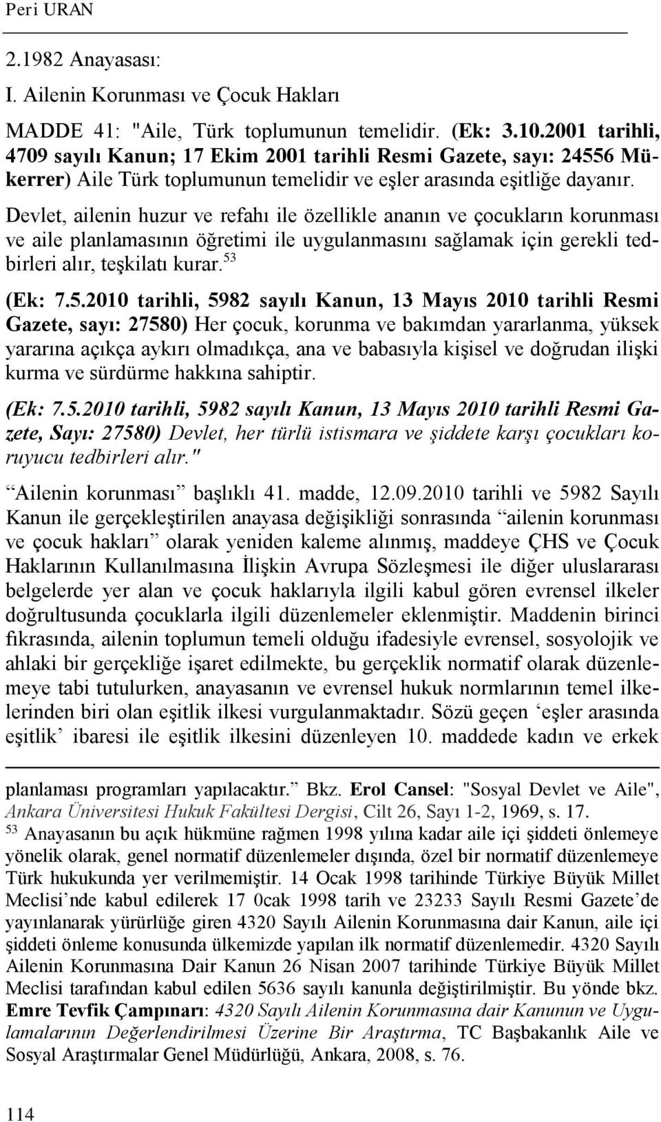 Devlet, ailenin huzur ve refahı ile özellikle ananın ve çocukların korunması ve aile planlamasının öğretimi ile uygulanmasını sağlamak için gerekli tedbirleri alır, teşkilatı kurar. 53