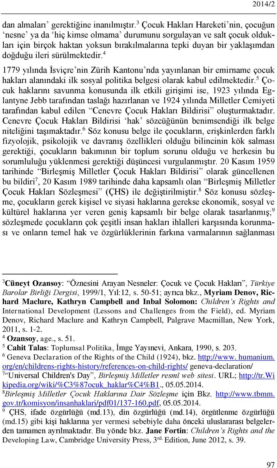 sürülmektedir. 4 1779 yılında İsviçre nin Zürih Kantonu nda yayınlanan bir emirname çocuk hakları alanındaki ilk sosyal politika belgesi olarak kabul edilmektedir.