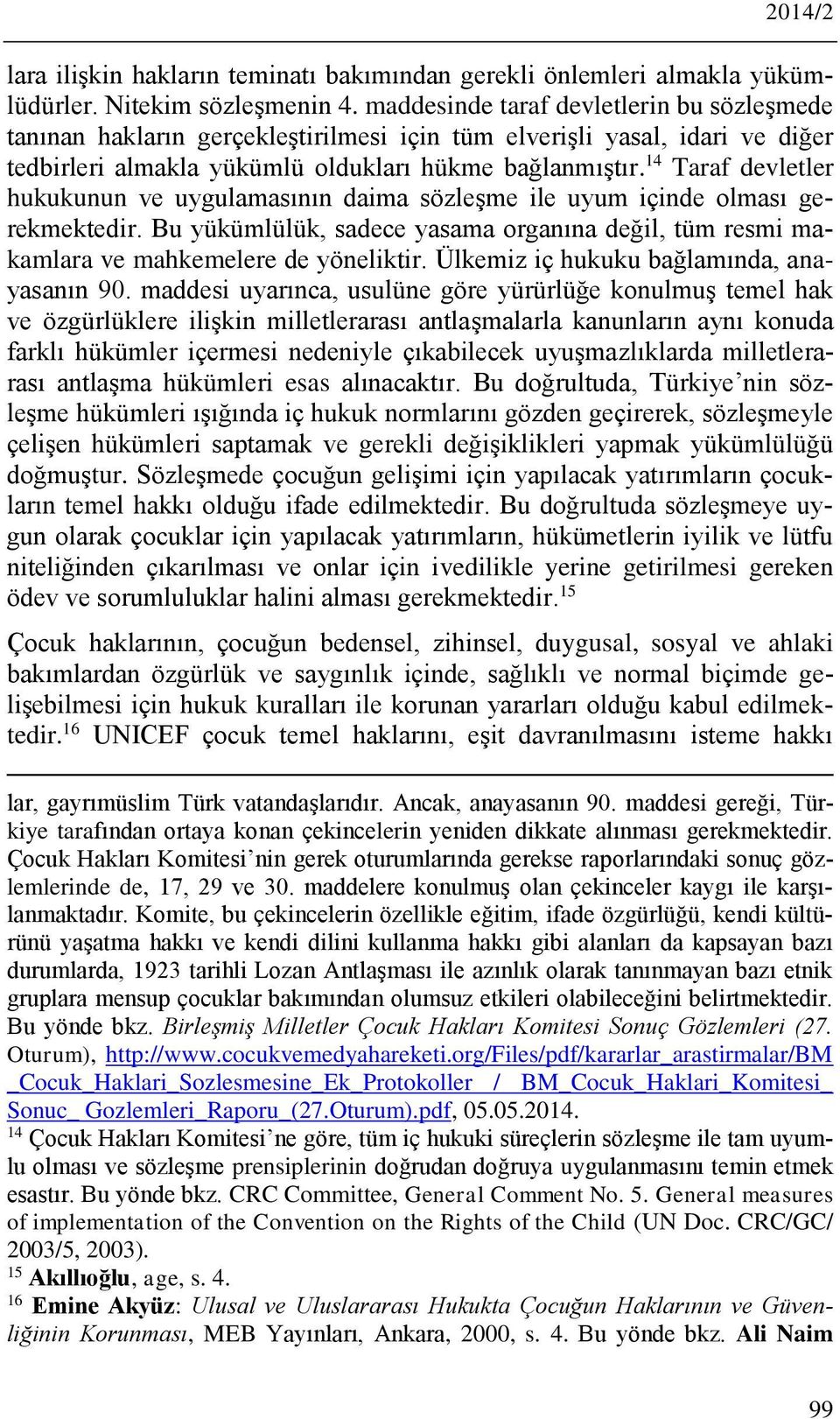 14 Taraf devletler hukukunun ve uygulamasının daima sözleşme ile uyum içinde olması gerekmektedir. Bu yükümlülük, sadece yasama organına değil, tüm resmi makamlara ve mahkemelere de yöneliktir.