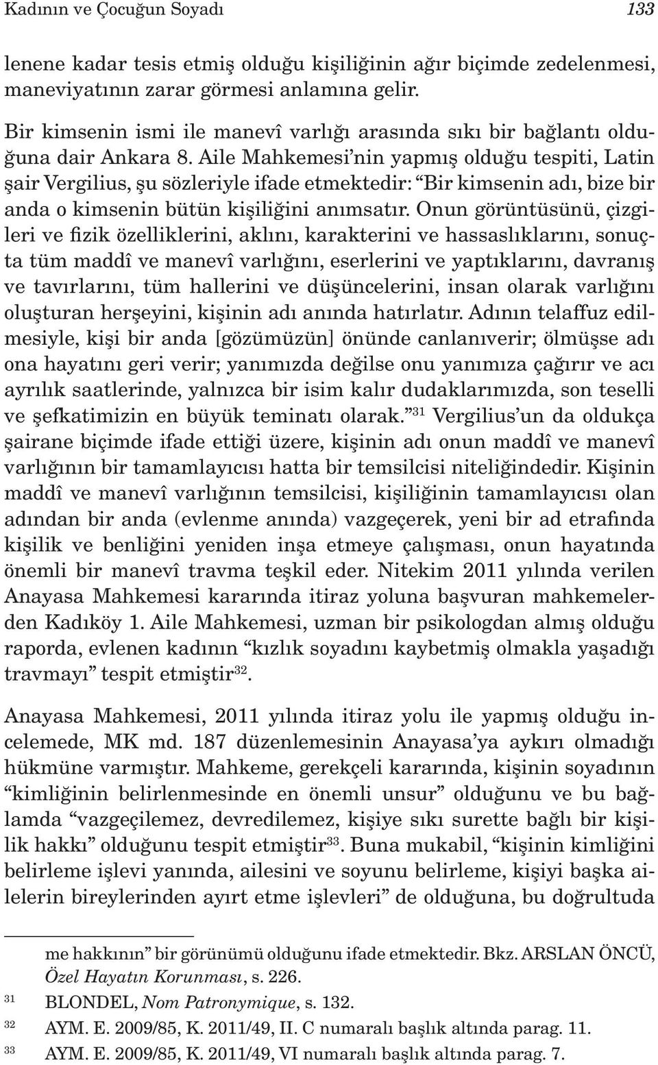 Aile Mahkemesi nin yapmış olduğu tespiti, Latin şair Vergilius, şu sözleriyle ifade etmektedir: Bir kimsenin adı, bize bir anda o kimsenin bütün kişiliğini anımsatır.