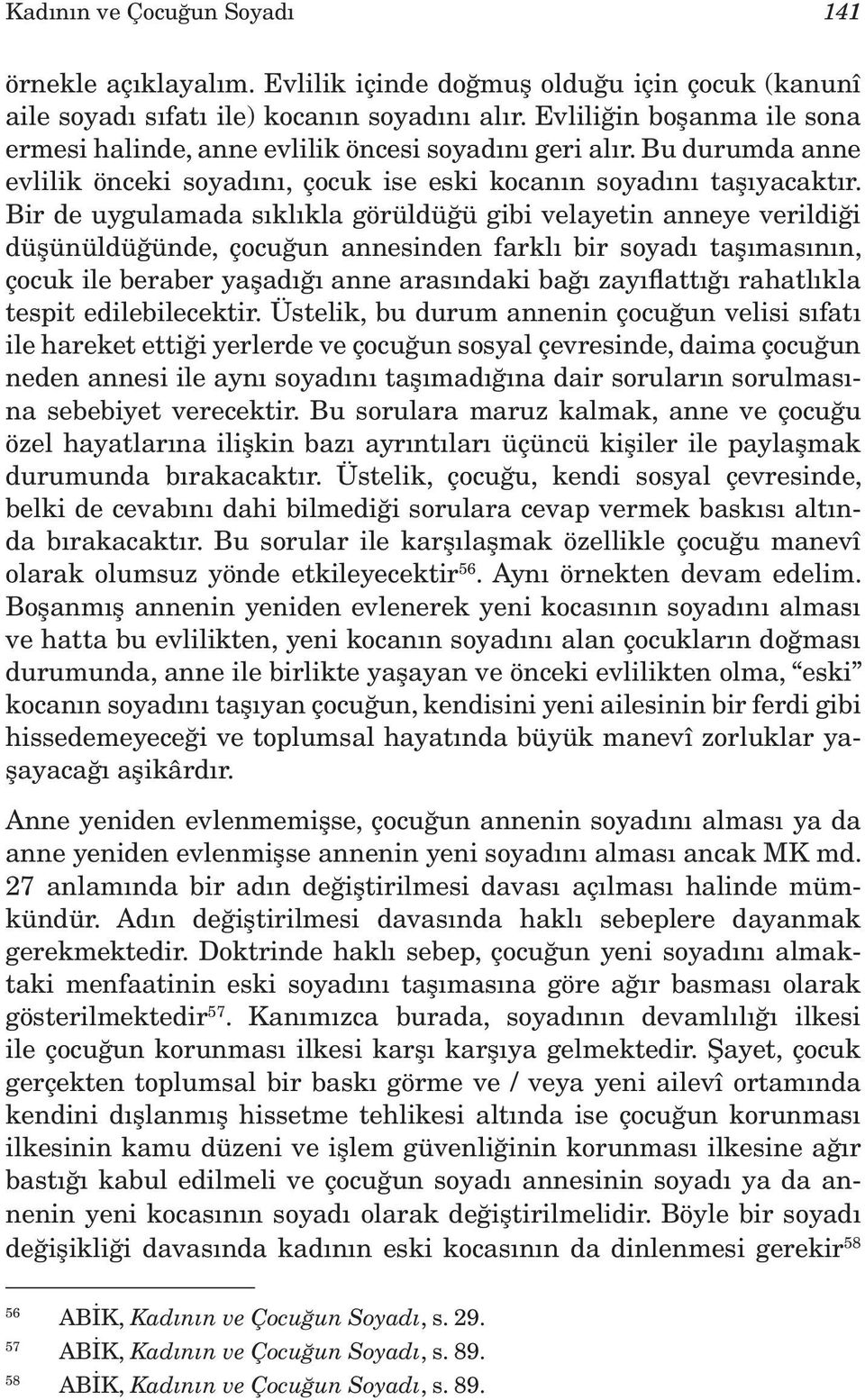 Bir de uygulamada sıklıkla görüldüğü gibi velayetin anneye verildiği düşünüldüğünde, çocuğun annesinden farklı bir soyadı taşımasının, çocuk ile beraber yaşadığı anne arasındaki bağı zayıflattığı