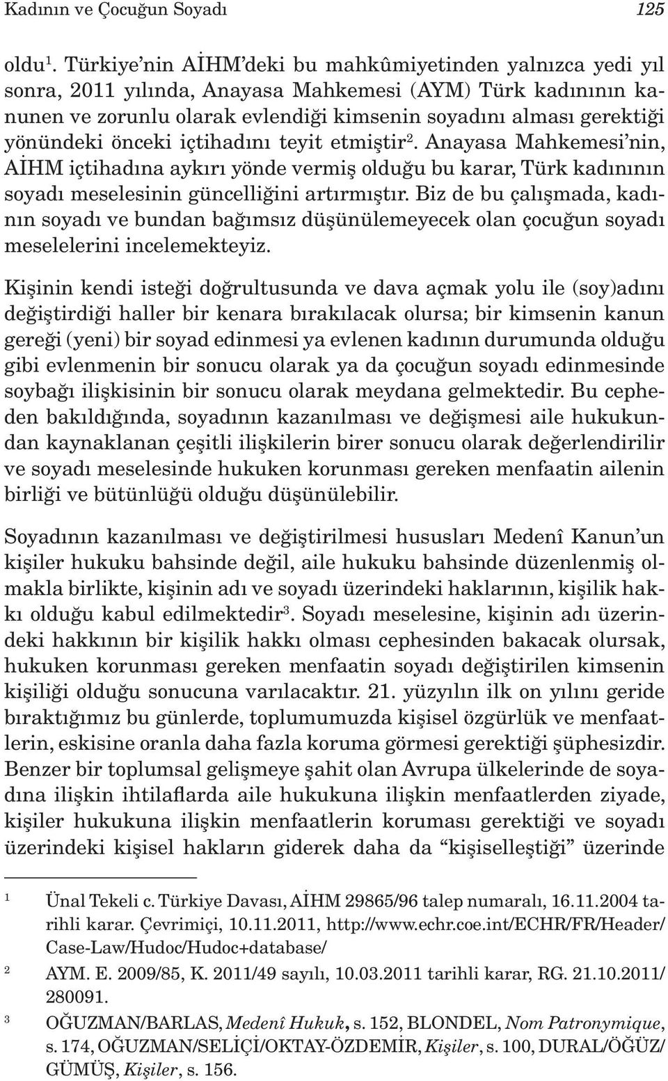 önceki içtihadını teyit etmiştir 2. Anayasa Mahkemesi nin, AİHM içtihadına aykırı yönde vermiş olduğu bu karar, Türk kadınının soyadı meselesinin güncelliğini artırmıştır.