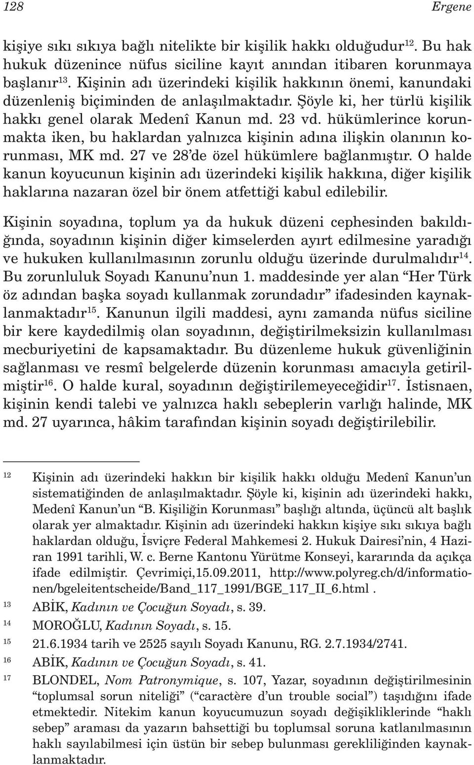 hükümlerince korunmakta iken, bu haklardan yalnızca kişinin adına ilişkin olanının korunması, MK md. 27 ve 28 de özel hükümlere bağlanmıştır.