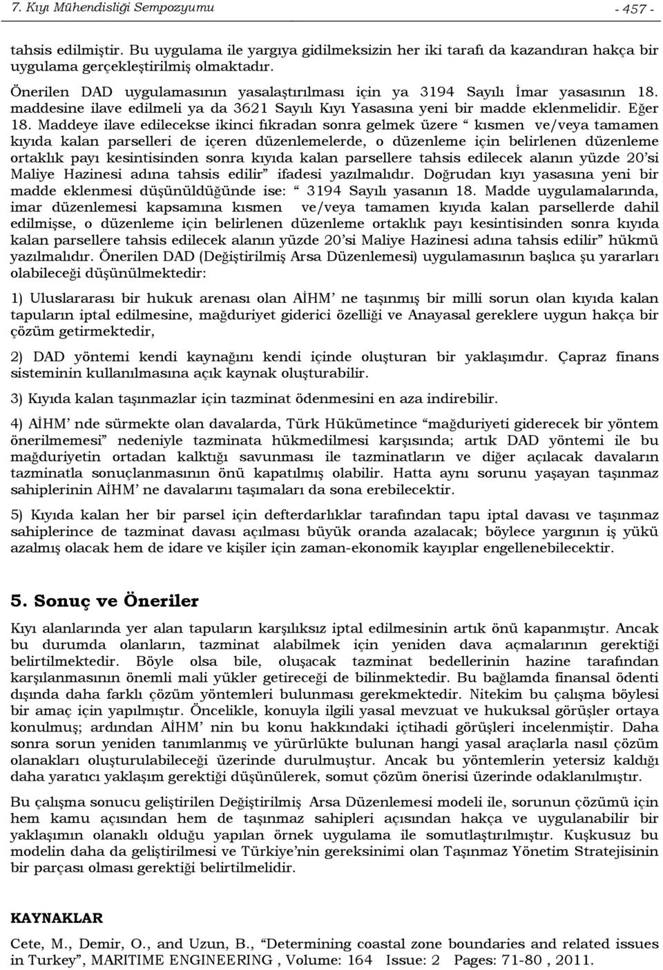 Maddeye ilave edilecekse ikinci fıkradan sonra gelmek üzere kısmen ve/veya tamamen kıyıda kalan parselleri de içeren düzenlemelerde, o düzenleme için belirlenen düzenleme ortaklık payı kesintisinden