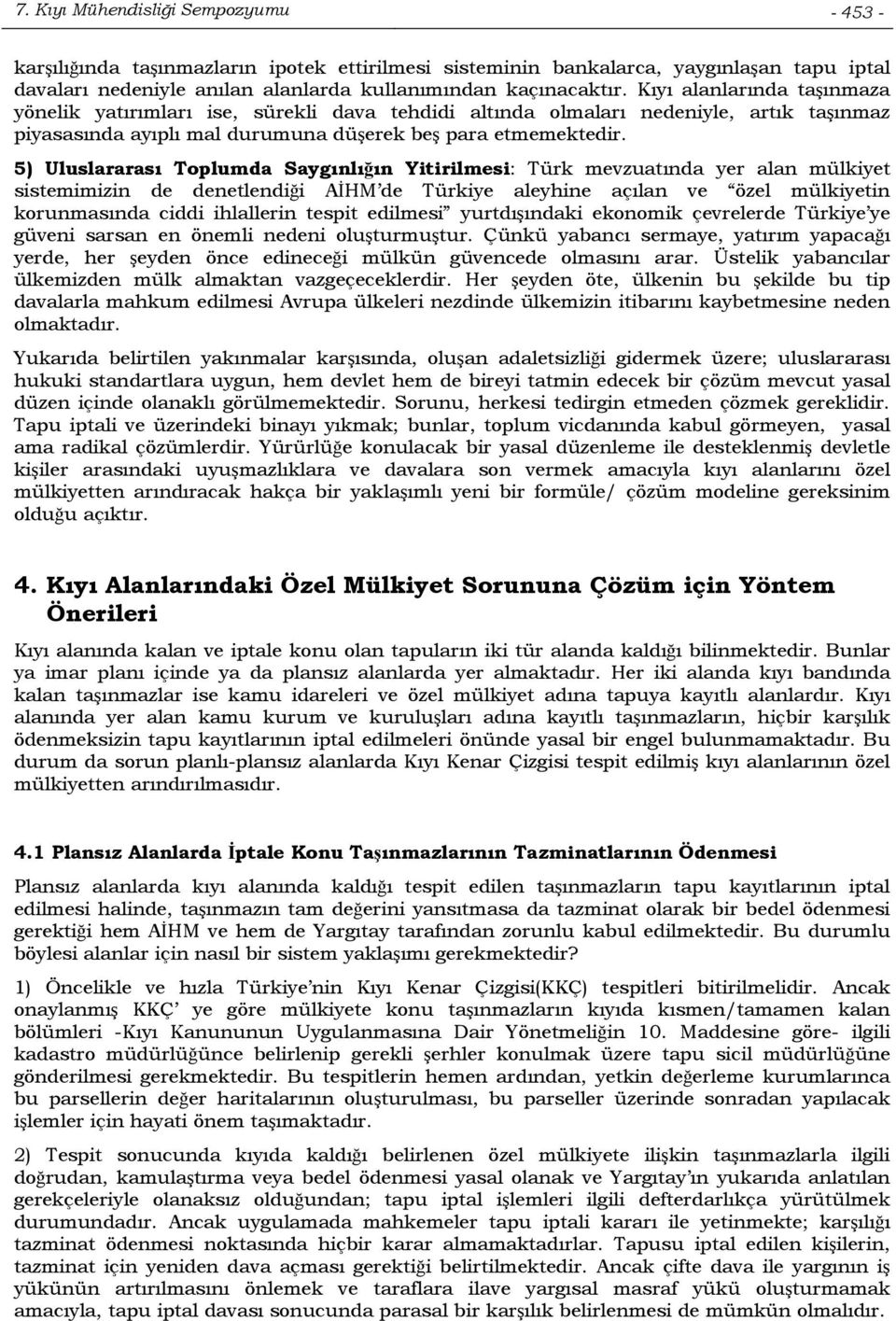 5) Uluslararası Toplumda Saygınlığın Yitirilmesi: Türk mevzuatında yer alan mülkiyet sistemimizin de denetlendiği AİHM de Türkiye aleyhine açılan ve özel mülkiyetin korunmasında ciddi ihlallerin