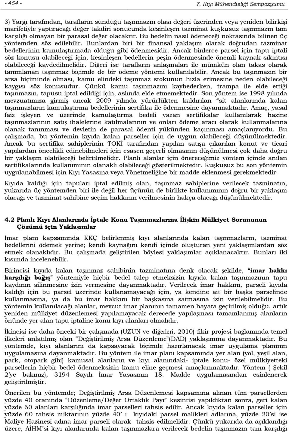 kuşkusuz taşınmazın tam karşılığı olmayan bir parasal değer olacaktır. Bu bedelin nasıl ödeneceği noktasında bilinen üç yöntemden söz edilebilir.