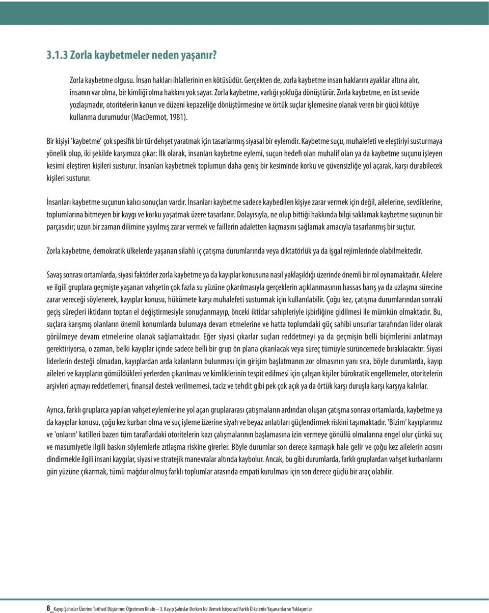 Zorla kaybetme, en üst sevide yozlaşmadır, otoritelerin kanun ve düzeni kepazeliğe dönüştürmesine ve örtük suçlar işlemesine olanak veren bir gücü kötüye kullanma durumudur (MacDermot, 1981).