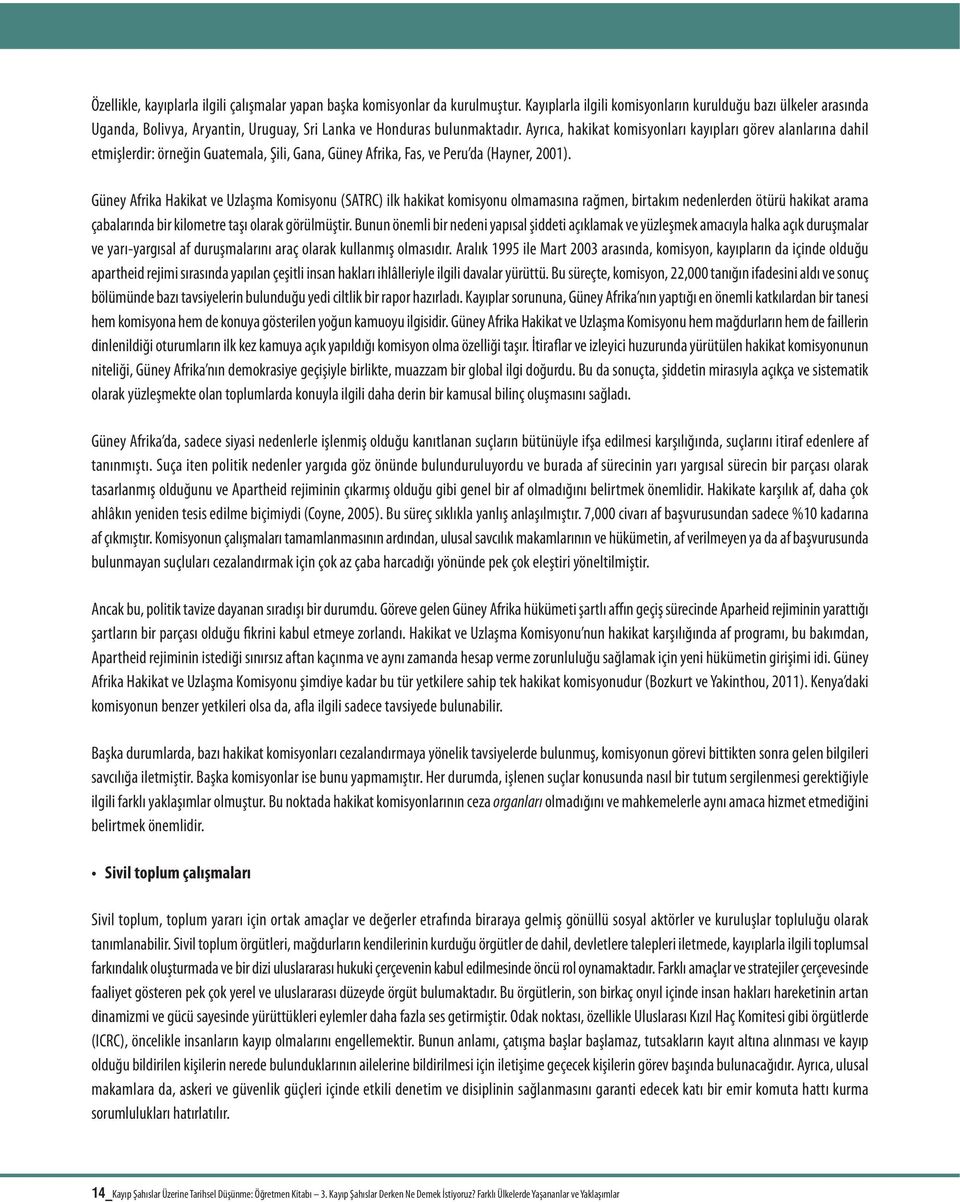 Ayrıca, hakikat komisyonları kayıpları görev alanlarına dahil etmişlerdir: örneğin Guatemala, Şili, Gana, Güney Afrika, Fas, ve Peru da (Hayner, 2001).