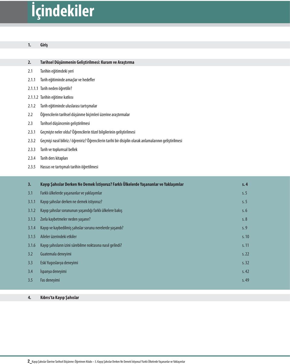 Öğrencilerin tözel bilgilerinin geliştirilmesi 2.3.2 Geçmişi nasıl biliriz / öğreniriz? Öğrencilerin tarihi bir disiplin olarak anlamalarının geliştirilmesi 2.3.3 Tarih ve toplumsal bellek 2.3.4 Tarih ders kitapları 2.