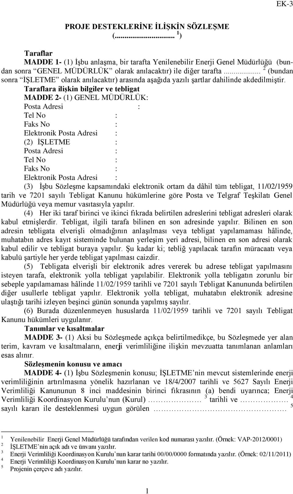 Taraflara ilişkin bilgiler ve tebligat MADDE 2- (1) GENEL MÜDÜRLÜK: Posta Adresi : Tel No : Faks No : Elektronik Posta Adresi : (2) İŞLETME : Posta Adresi : Tel No : Faks No : Elektronik Posta Adresi