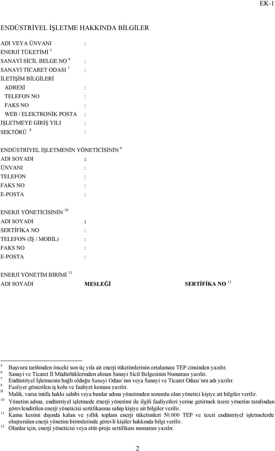 MOBİL) : FAKS NO : E-POSTA : ENERJİ YÖNETİM BİRİMİ 11 ADI SOYADI MESLEĞİ SERTİFİKA NO 12 5 Başvuru tarihinden önceki son üç yıla ait enerji tüketimlerinin ortalaması TEP cinsinden yazılır.