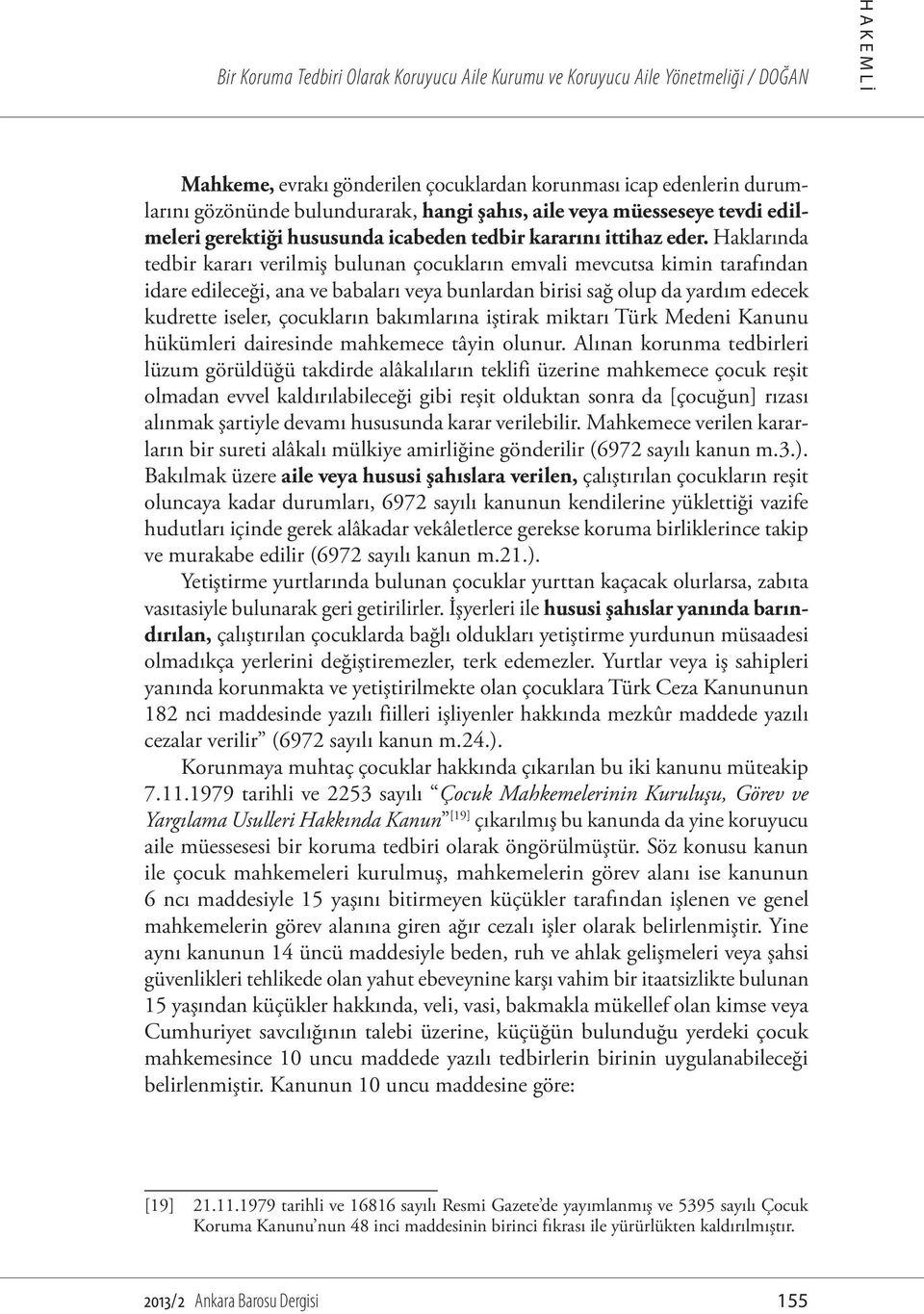 Haklarında tedbir kararı verilmiş bulunan çocukların emvali mevcutsa kimin tarafından idare edileceği, ana ve babaları veya bunlardan birisi sağ olup da yardım edecek kudrette iseler, çocukların