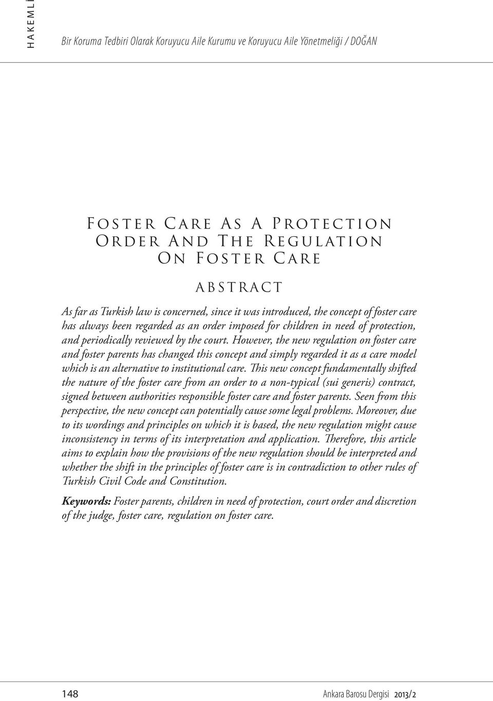However, the new regulation on foster care and foster parents has changed this concept and simply regarded it as a care model which is an alternative to institutional care.
