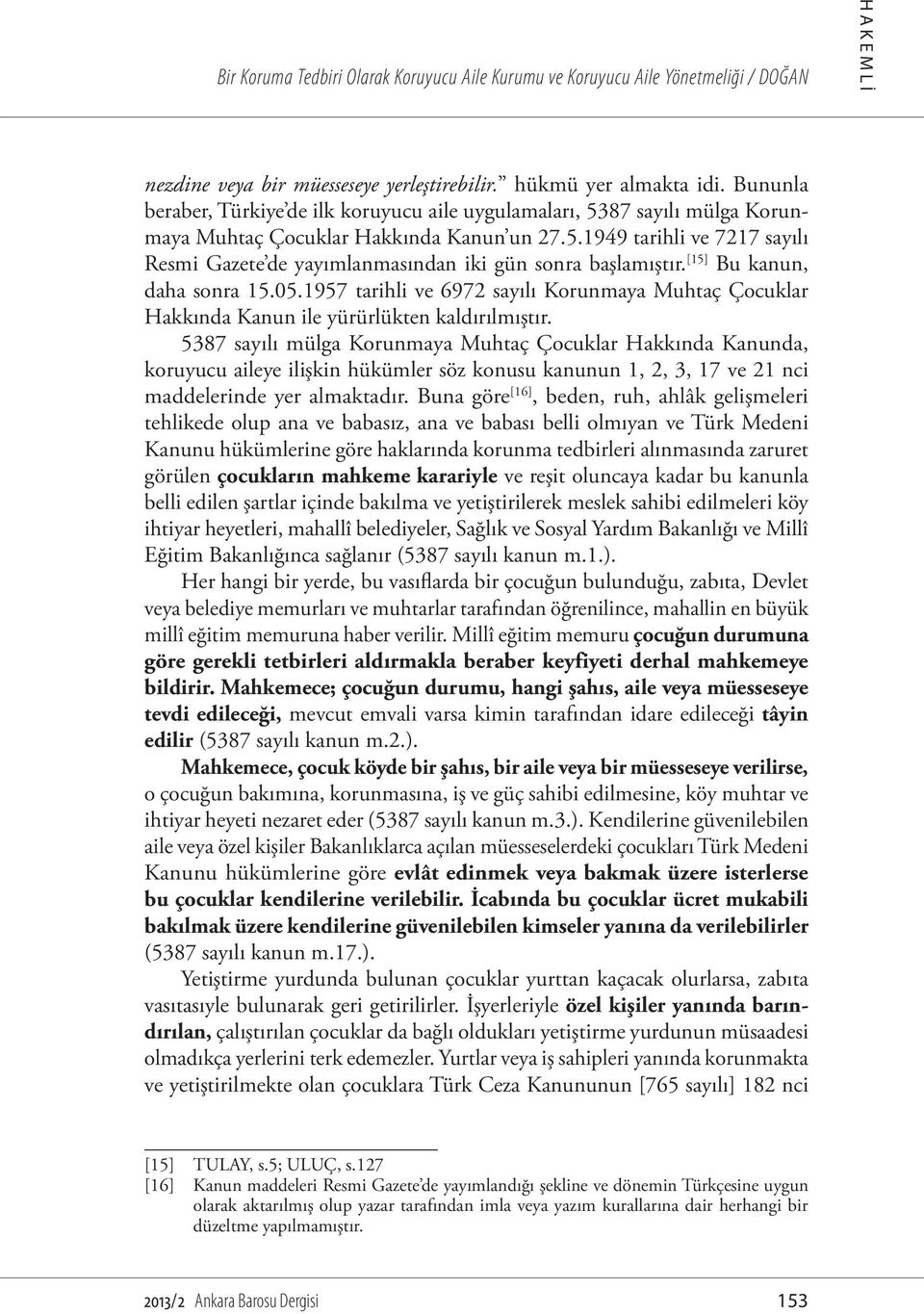 [15] Bu kanun, daha sonra 15.05.1957 tarihli ve 6972 sayılı Korunmaya Muhtaç Çocuklar Hakkında Kanun ile yürürlükten kaldırılmıştır.