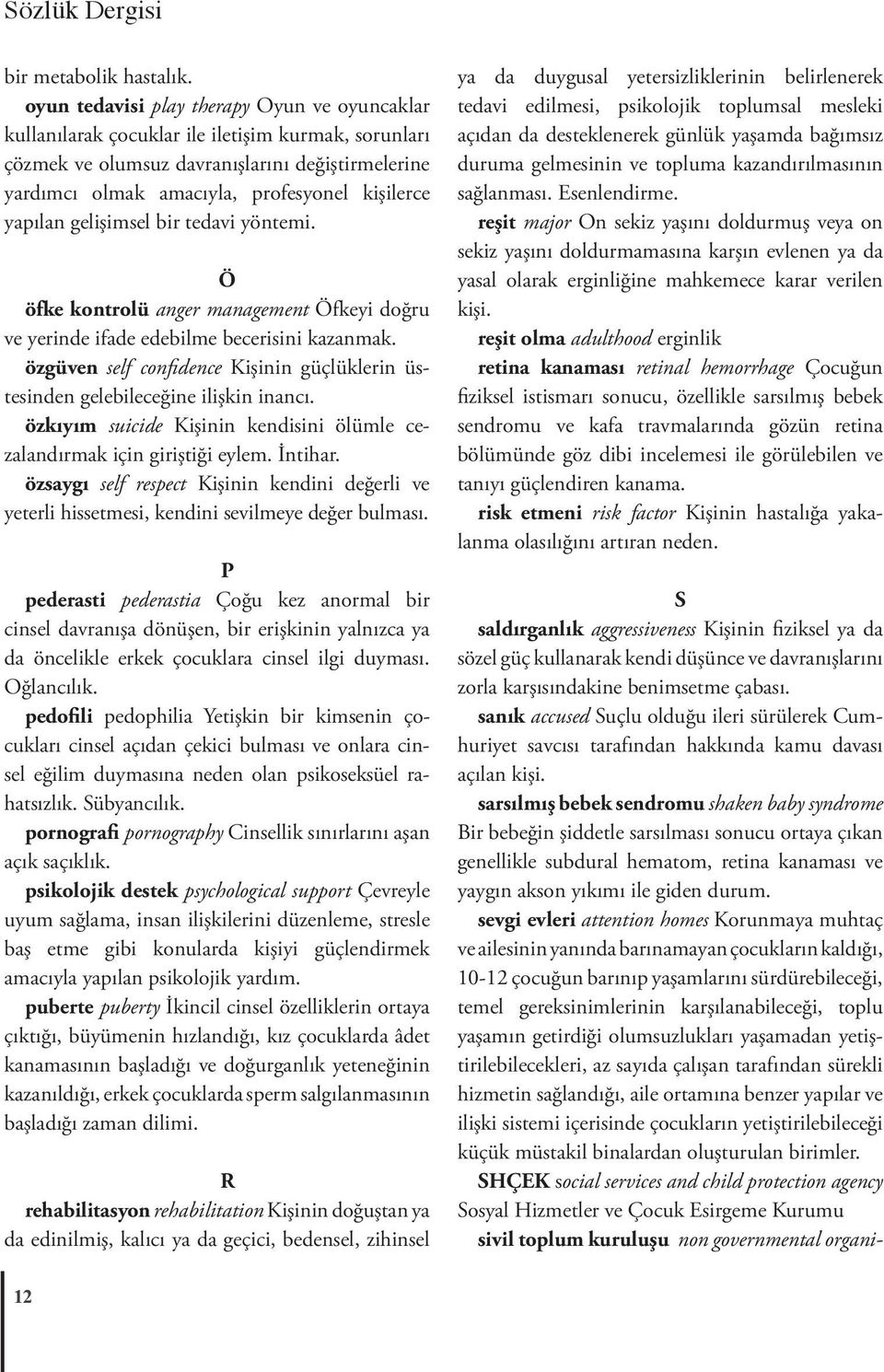 yapılan gelişimsel bir tedavi yöntemi. Ö öfke kontrolü anger management Öfkeyi doğru ve yerinde ifade edebilme becerisini kazanmak.